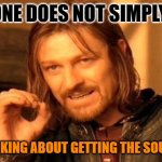 Achieving the Soul Stone is Useless | ONE DOES NOT SIMPLY; TRY THINKING ABOUT GETTING THE SOUL STONE | image tagged in memes,one does not simply | made w/ Imgflip meme maker