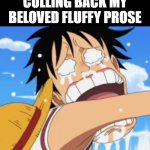 Writer in Edit Mode Lv 2 | ME (EDITOR MODE): CULLING BACK MY BELOVED FLUFFY PROSE | image tagged in luffy crying | made w/ Imgflip meme maker