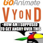 Me Ruining A Fill In Meme #322 | HOW AM I SUPPOSED TO GET ANGRY OVER THIS | image tagged in ruin this fill in meme 322 | made w/ Imgflip meme maker