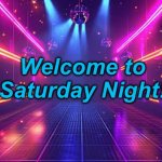 Saturday Night! | Welcome to Saturday Night! | image tagged in saturday night | made w/ Imgflip meme maker