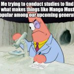 Patrick had to get smart for this. | Me trying to conduct studies to find out what makes things like Mango Mustard so popular among our upcoming generation: | image tagged in patrick smart scientist | made w/ Imgflip meme maker