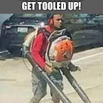 Leaf it, Ken, they're not worth it | AUTUMN IS HERE.
GET TOOLED UP! | image tagged in dual leaf blower,autumn,fall,leaves,oh wow are you actually reading these tags | made w/ Imgflip meme maker
