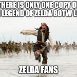 Zelda | THERE IS ONLY ONE COPY OF THE LEGEND OF ZELDA BOTW LEFT; ZELDA FANS | image tagged in memes,jack sparrow being chased | made w/ Imgflip meme maker