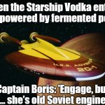 Slavic USS Adventure | When the Starship Vodka enters warp 9 powered by fermented potatoes; Captain Boris: 'Engage, but gently… she’s old Soviet engineering.' | image tagged in slavic uss adventure,slavic ship | made w/ Imgflip meme maker