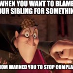 Dracula pointing | WHEN YOU WANT TO BLAME YOUR SIBLING FOR SOMETHING; BUT MOM WARNED YOU TO STOP COMPLAINING | image tagged in dracula pointing | made w/ Imgflip meme maker