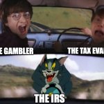 Tom chasing Harry and Ron Weasly | THE TAX EVADER; THE GAMBLER; THE IRS | image tagged in tom chasing harry and ron weasly | made w/ Imgflip meme maker