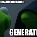 Please help the real people who make amazing work. This is what it can feel like. | HUMAN ANIMATORS AND CREATORS; GENERATIVE AI | image tagged in memes,evil kermit | made w/ Imgflip meme maker