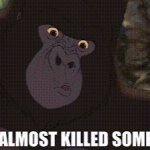 You almost Killed Somebody