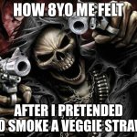 this was one of the cool things to do with snacks | HOW 8YO ME FELT; AFTER I PRETENDED TO SMOKE A VEGGIE STRAW | image tagged in badass skeleton | made w/ Imgflip meme maker