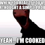 this was AI MADE | WHEN YOU REALIZE YOU’VE OVERTHOUGHT A SIMPLE PROBLEM; YEAH… I’M COOKED | image tagged in the cooked one | made w/ Imgflip meme maker