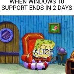 I'm so cooked.. | WHEN WINDOWS 10 SUPPORT ENDS IN 2 DAYS; ALICE | image tagged in memes,spongebob ight imma head out | made w/ Imgflip meme maker