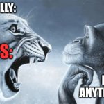 me when the bully calls me insults but I just don't care | SCHOOL BULLY:; :INSULTS:; ME: OK ANYTHING ELSE? | image tagged in tiger yell at pondering monkey,relateable | made w/ Imgflip meme maker