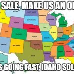 for sale | FOR SALE, MAKE US AN OFFER; STATES GOING FAST, IDAHO SOLD OUT! | image tagged in usa map | made w/ Imgflip meme maker