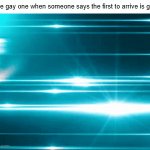 ''wally west'' aah gay people | The gay one when someone says the first to arrive is gay: | image tagged in gifs,funny,memes | made w/ Imgflip video-to-gif maker