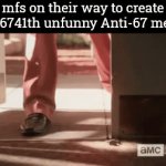 Lmao y'alls yapping isn't gonna really help the meme die y'know | mfs on their way to create the 6741th unfunny Anti-67 meme | image tagged in gifs,g | made w/ Imgflip video-to-gif maker