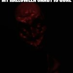 halloween rage 1 | ME WHEN I REALISE ALL MY HALLOWEEN CANDY IS GONE | image tagged in the most angry man on earth | made w/ Imgflip meme maker