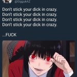 Don't stick your dick in crazy