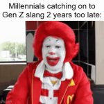 it only makes it more cringe when they do that | Millennials catching on to Gen Z slang 2 years too late: | image tagged in gifs,millennials,gen z | made w/ Imgflip video-to-gif maker