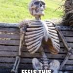 Refreshing sleep | SWEAR WAKING UP; FEELS THIS REFRESHING. | image tagged in memes,waiting skeleton | made w/ Imgflip meme maker