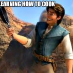 Frying pans!  Who knew?  Tangled | ME LEARNING HOW TO COOK | image tagged in frying pans who knew tangled | made w/ Imgflip meme maker