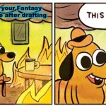 There's always that one guy who doesn't update their team | That 1 Guy in your Fantasy Football League after drafting | image tagged in memes,this is fine | made w/ Imgflip meme maker