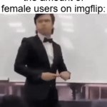 I get the feeling most of us are male | the amount of female users on imgflip: | image tagged in gifs,females,males,imgflip,female imgflip users | made w/ Imgflip video-to-gif maker