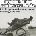 :^) | my parents looking at my homework be like:; fri | image tagged in godzilla | made w/ Imgflip meme maker