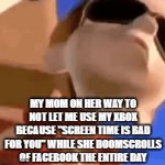 fr tho | MY MOM ON HER WAY TO NOT LET ME USE MY XBOX BECAUSE "SCREEN TIME IS BAD FOR YOU" WHILE SHE DOOMSCROLLS OF FACEBOOK THE ENTIRE DAY | image tagged in gifs,memes | made w/ Imgflip video-to-gif maker