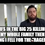 LIKE BRO THATS NOT RAGEBAIT | MFS IN THE BIG 25 KILLING MY WHOLE FAMILY THEN SAYING I FELL FOR THE "RAGEBAIT" | image tagged in gifs,memes,funny memes,why are you reading this,funny,lol | made w/ Imgflip video-to-gif maker