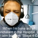 Relatable | When I’m tryna act all nonchalant in the Hospital, But doctor talm bout sm “Stage 4 Cancer” | image tagged in hospital bed | made w/ Imgflip meme maker