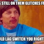 Napoleon Dynamite Uncle Rico football | YOU GUYS STILL ON THEM GLITCHES FROM 2007; BET I COULD LAG SWITCH YOU RIGHT OFF-LINE | image tagged in napoleon dynamite uncle rico football | made w/ Imgflip meme maker