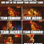 Shrek Fiona Harold Donkey | POV: TWILIGHT FANS AND THE ONE GUY IN THE GROUP THAT DOESN'T CARE; TEAM JACOB! TEAM EDWARD! TEAM EDWARD! TEAM JACOB! TEAM GRU! TEAM EDWARD! | image tagged in shrek fiona harold donkey | made w/ Imgflip meme maker