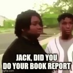 Disappearing kid | JACK, DID YOU DO YOUR BOOK REPORT | image tagged in gifs,funny | made w/ Imgflip video-to-gif maker