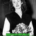 Violet Nolan 1947 | BEAUTY IS ALL VERY WELL AT FIRST SIGHT; BUT WHO EVER LOOKS AT IT
WHEN IT HAS BEEN IN THE HOUSE
THREE DAYS? - GEORGE BERNARD SHAW. | image tagged in violet nolan 1947,george bernard shaw,man and superman,beauty,familiarity breeds contempt | made w/ Imgflip meme maker
