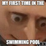 POOL | MY FIRST TIME IN THE; SWIMMING POOL | image tagged in oh no gru | made w/ Imgflip meme maker