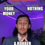 meme | NOTHING; YOUR MONEY; A ROBBER | image tagged in i receive you receive | made w/ Imgflip meme maker