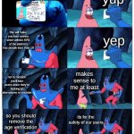 welp your stock market will crash | yup; so you're adding age verification on youtube; this will make you lose money since atleast 45% of the platform has people less than 18; yep; makes sense to me at least; not to mention you'll lose users since they're looking at alternatives to youtube; its for the safety of our users; so you should remove the age verification | image tagged in patrick not my wallet | made w/ Imgflip meme maker