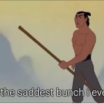 You're the saddest bunch i ever met