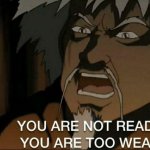 You are not ready you are too weak