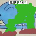 Lirili Larila | LIRILI LARILA | made w/ Imgflip meme maker