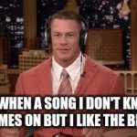 AND HIS NAME IS ME!!! | ME WHEN A SONG I DON'T KNOW COMES ON BUT I LIKE THE BEAT | image tagged in gifs,funny | made w/ Imgflip video-to-gif maker