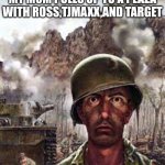 nmms ama | ME AND MY BROTHERS WHEN MY MOM PULLS UP TO A PLAZA WITH ROSS,TJMAXX,AND TARGET | image tagged in traumatized soldier | made w/ Imgflip meme maker