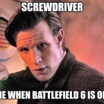 The Doctor Sonic Screwdriver | SCREWDRIVER; TELL ME WHEN BATTLEFIELD 6 IS ON SALE | image tagged in the doctor sonic screwdriver | made w/ Imgflip meme maker