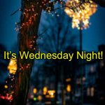 Evening | It’s Wednesday Night! | image tagged in evening | made w/ Imgflip meme maker