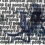I eat poop