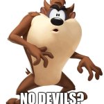 No Devils | NO DEVILS? | image tagged in taz multiversus render | made w/ Imgflip meme maker