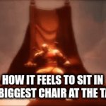 relatable part 2 | HOW IT FEELS TO SIT IN THE BIGGEST CHAIR AT THE TABLE | image tagged in gifs,funny | made w/ Imgflip video-to-gif maker
