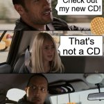 Not a meme I usually make but felt like it | Check out my new CD! That's not a CD | image tagged in memes,the rock driving | made w/ Imgflip meme maker
