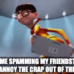 Spam your friends with this | ME SPAMMING MY FRIENDSTO ANNOY THE CRAP OUT OF THEM | image tagged in gifs,funny,vector despicable me,memes,meme,spamming | made w/ Imgflip video-to-gif maker