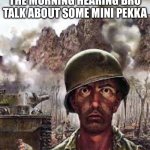 I didn’t get enough sleep for this | HOW IT FEELS AT 7 IN THE MORNING HEARING BRO TALK ABOUT SOME MINI PEKKA | image tagged in thousand yard stare | made w/ Imgflip meme maker